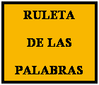 Cuadro de texto: RULETA
DE LAS
PALABRAS
